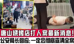 唐山打人案爆料真相视频,真相视频揭露惊人内幕